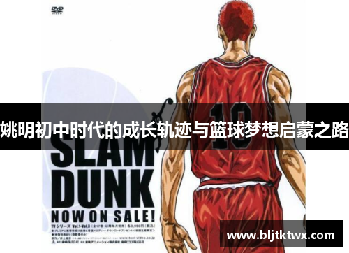 姚明初中时代的成长轨迹与篮球梦想启蒙之路