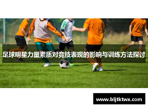 足球明星力量素质对竞技表现的影响与训练方法探讨