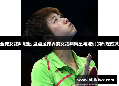 全球女裁判崛起 盘点足球界的女裁判明星与她们的辉煌成就
