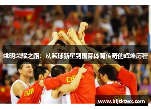 姚明荣耀之路：从篮球新星到国际体育传奇的辉煌历程