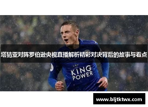 塔猜亚对阵罗伯逊央视直播解析精彩对决背后的故事与看点